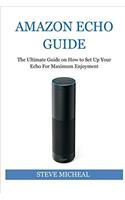 Amazon Echo Guide: The Ultimate Guide on How to Set Up Your Echo for Maximum Enjoyment