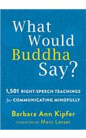 What Would Buddha Say?: 1,501 Right-Speech Teachings for Communicating Mindfully