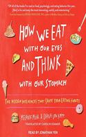 How We Eat with Our Eyes and Think with Our Stomach Lib/E