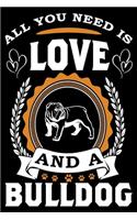 All You Need Is Love And A Bulldog: Notebook Gifts For Dog Lovers, Bulldog Journal Notebook Best Gifts For Who Love Bulldog Dog Notebook Blank Lined Ruled Journal 6"x9" 100 Pages