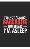 I'm Not Always Sarcastic Sometimes I'm Asleep: Productivity Planner, Sarcastic Office Humor, Daily Organizer, Humorous Notebook For Work, Meetings & Schedule Book For Colleagues, Co-Workers, Boss