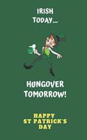Irish Today Hungover Tomorrow Happy St Patrick's Day: Funny Multi-Purpose Lined Journal 120 Pages 6" x 9" Size With Patriotic Ireland Holiday Cover For Friends / Family / Coworkers / Colleagues / Boss /