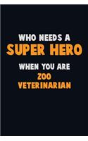 Who Need A SUPER HERO, When You Are Zoo Veterinarian: 6X9 Career Pride 120 pages Writing Notebooks
