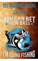 The Ultimate Fishing Log Book: "You Can Bet Your Bass, I'm Go Fishing" The Essential Notebook For The Serious Fisherman To Record Fishing Trip Experiences