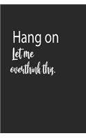 Hang on Let me overthink this. A beautiful: Lined Notebook / Journal Gift,, 120 Pages, 6 x 9 inches, Personal Diary, Personalized Journal, Customized Journal, The Diary of, First names, Diary 