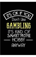 It's OK If You Don't Like GAMBLING It's Kind Of Smart People Hobby Anyway