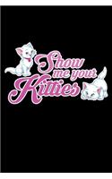 Show Me Your Kitties: A Journal, Notepad, or Diary to write down your thoughts. - 120 Page - 6x9 - College Ruled Journal - Writing Book, Personal Writing Space, Doodle, N