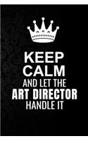 Keep Calm and Let the Art Director Handle It: 6*9 Inch 100 Pages Art Director Blanked Lined Journal / Notebooks as Gift for Your friend, coworker, Spouse, Dad Or Any Art Director