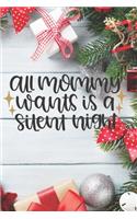 All Mommy Wants is a Silent Night: Blank Lined Journal to Write in, 120 Pages ( 6"x 9" ) Funny Christmas Themed Notebook Diary, Perfect Stocking Filler for Tired Moms, Pretty Christma