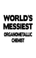World's Messiest Organometallic Chemist: Cool Organometallic Chemist Notebook, Organometallic Chemistry Scientist Journal Gift, Diary, Doodle Gift or Notebook - 6 x 9 Compact Size, 109 Blan