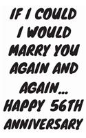 If I Could I Would Marry You Again And Again... Happy 56th Anniversary: Funny 56th Magic happened on this day happy anniversary Birthday Gift Journal / Notebook / Diary Quote (6 x 9 - 110 Blank Lined Pages)