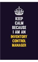 Keep calm Because I Am An Inventory Control Manager: Motivational and inspirational career blank lined gift notebook with matte finish