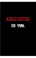 Addickted to you.