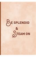 Be Splendid & Steam On