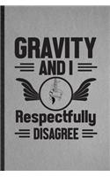 Gravity and I Respectfully Disagree