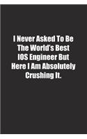 I Never Asked To Be The World's Best IOS Engineer But Here I Am Absolutely Crushing It.: Lined notebook