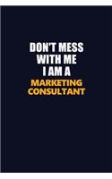 Don't Mess With Me I Am A Marketing Consultant: Career journal, notebook and writing journal for encouraging men, women and kids. A framework for building your career.