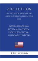 Medicaid Program - Review and Approval Process for Section 1115 Demonstrations (US Centers for Medicare and Medicaid Services Regulation) (CMS) (2018 Edition)