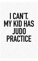I Can't My Kid Has Judo Practice: A 6x9 Inch Matte Softcover Notebook Journal with 120 Blank Lined Pages and a Funny Parenting Cover Slogan