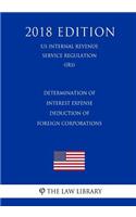 Determination of Interest Expense Deduction of Foreign Corporations (US Internal Revenue Service Regulation) (IRS) (2018 Edition)