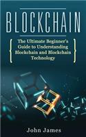 Blockchain: The Ultimate Beginner's Guide to Understanding Blockchain and Blockchain Technology