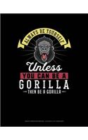 Always Be Yourself Unless You Can Be a Gorilla Then Be a Gorilla