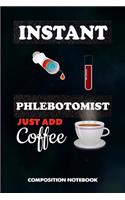 Instant Phlebotomist Just Add Coffee: Composition Notebook, Funny Sarcastic Birthday Journal for Venipuncture, Phlebotomy Injection Professionals to Write on