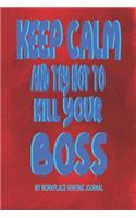 Keep Calm and Try Not to Kill Your Boss - My Workplace Venting Journal: Boss Gag Gift Journal for Adults 6 X 9 150 Blank Lined Funny Coworker Pun Gag Gift Journal