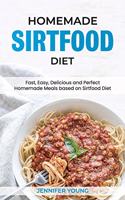 Homemade Sirtfood Diet: Fast, Easy, Delicious and Perfect Homemade Meals based on Sirtfood Diet