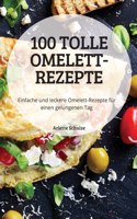 100 TOLLE OMELETT-REZEPTE Einfache und leckere Omelett-Rezepte fur einen gelungenen Tag