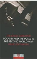 The Eagle Unbowed: Poland and the Poles in the Second World War