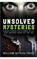 Unsolved Mysteries: Bizarre Stories That Stumped Us All: What Happened, Where Did They Go?: Volume 1 (True Police Stories)