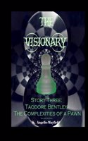 The Visionary - Taodore Bentley - Story Three - The Complexities Of A Pawn