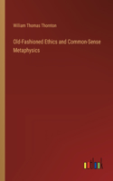 Old-Fashioned Ethics and Common-Sense Metaphysics