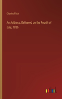 An Address, Delivered on the Fourth of July, 1836