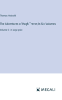 Adventures of Hugh Trevor; In Six Volumes