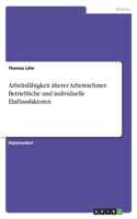 Arbeitsfähigkeit älterer Arbeitnehmer. Betriebliche und individuelle Einflussfaktoren
