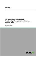 The Importance of Customer Relationship Management in Business Markets (B2B)