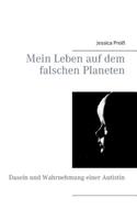 Mein Leben auf dem falschen Planeten: Dasein und Wahrnehmung einer Autistin(German)