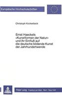 Ernst Haeckels «Kunstformen Der Natur» Und Ihr Einfluss Auf Die Deutsche Bildende Kunst Der Jahrhundertwende