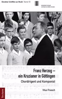 Franz Herzog - Ein Kruzianer in Gottingen: Chordirigent Und Komponist
