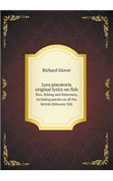 Lyra Piscatoria Original Lyrics on Fish Flies, Fishing and Fishermen, Including Poems on All the British Fishwater Fish