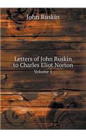 Letters of John Ruskin to Charles Eliot Norton Volume 1