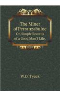 The Miner of Perranzabuloe Or, Simple Records of a Good Man'S Life.: (English)
