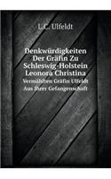 Denkwürdigkeiten Der Gräfin Zu Schleswig-Holstein Leonora Christina Vermählten Gräfin Ulfeldt Aus Ihrer Gefangenschaft