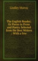 English Reader; Or Pieces in Prose and Poetry Selected from the Best Writers .: With a Few .