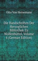 Die Handschriften Der Herzoglichen Bibliothek Zu Wolfenbuttel, Volume 6 (German Edition)