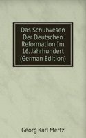 Das Schulwesen Der Deutschen Reformation Im 16. Jahrhundert (German Edition)