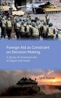 Foreign Aid As Constraint On Decision Making: A Study Of American Aid To Egypt And Israel [Hardcover]