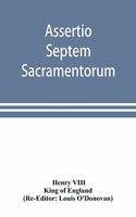 Assertio septem sacramentorum; or, Defence of the seven sacraments